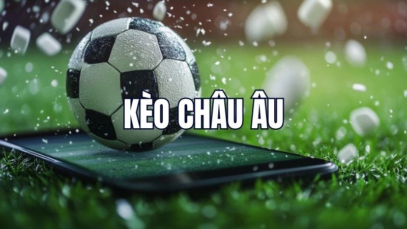 Giải mã kèo châu Âu là gì?