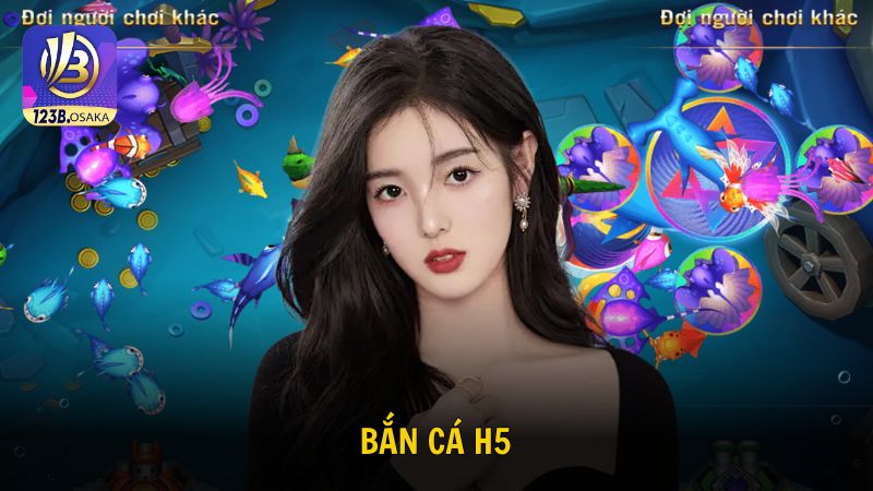 Bắn cá H5 săn thưởng đỉnh cao không giới hạn cùng 123B