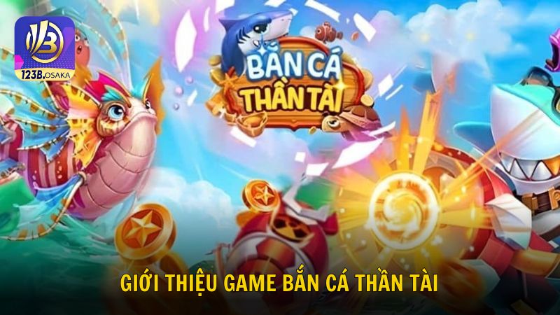 Khám phá thông tin tổng quan về game bắn cá thần tài