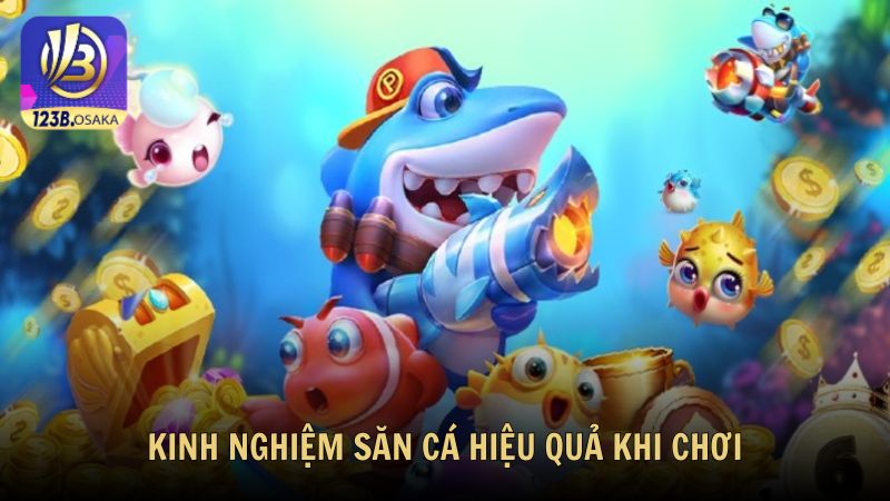 Kinh nghiệm săn cá hiệu quả khi chơi đổi thưởng cùng 123B