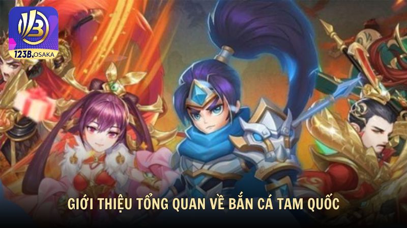 Giới thiệu tổng quan về bắn cá Tam Quốc