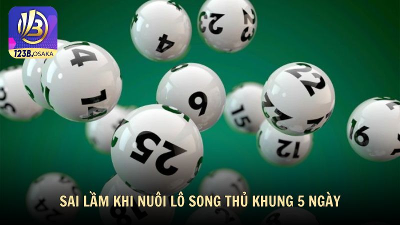 Những sai lầm cần tránh khi nuôi lô song thủ khung 5 ngày