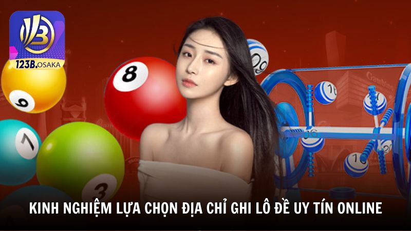 Kinh nghiệm lựa chọn địa chỉ ghi lô đề uy tín online