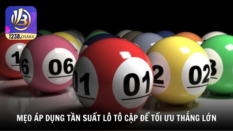 Mẹo áp dụng tần suất lô tô cặp để tối ưu thắng lớn từ chuyên gia 123B