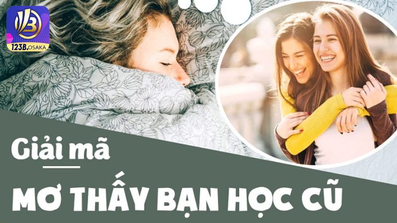 Giải mã chi tiết từng trường hợp mơ thấy bạn học cũ